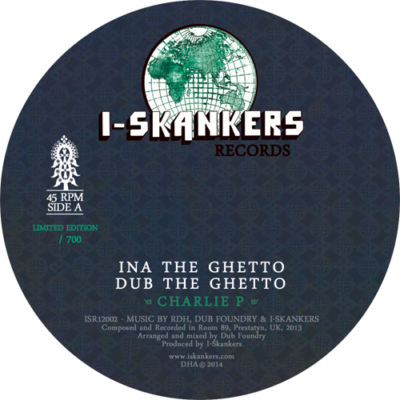 CHARLIE P – RDH – DUB FOUNDRY – I-SKANKERS – INA THE GHETTO – ISR12002