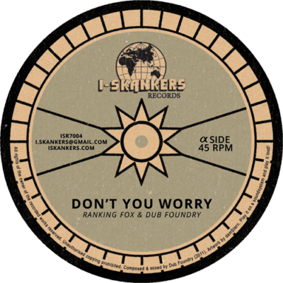 DUB FOUNDRY – DON’T YOU WORRY – RANKING FOX – STEPPIN PABLO – I-SKANKERS – I-LEVATION RIDDIM – ISR7004